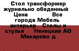 Стол трансформер журнально обеденный › Цена ­ 33 500 - Все города Мебель, интерьер » Столы и стулья   . Ненецкий АО,Макарово д.